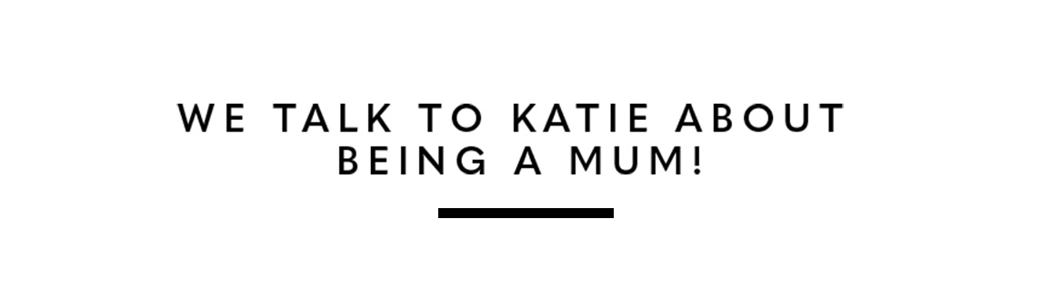 We talk to Katie about being a mum